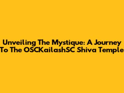 Unveiling The Mystique: A Journey To The OSCKailashSC Shiva Temple