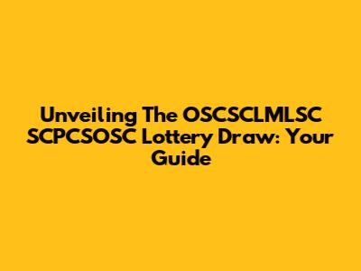 Unveiling The OSCSCLMLSC SCPCSOSC Lottery Draw: Your Guide