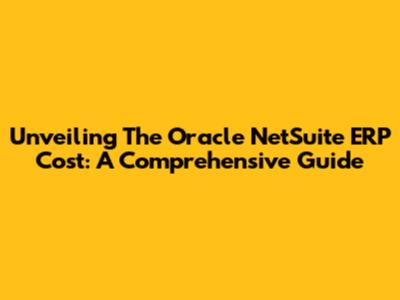 Unveiling The Oracle NetSuite ERP Cost: A Comprehensive Guide