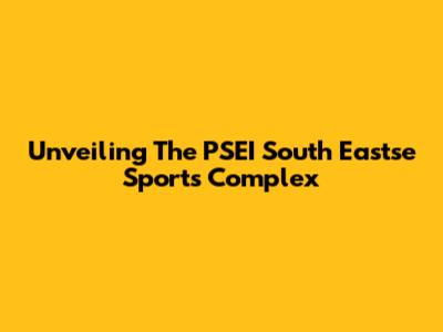 Unveiling The PSEI South Eastse Sports Complex