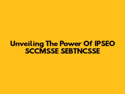 Unveiling The Power Of IPSEO SCCMSSE SEBTNCSSE