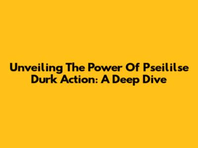 Unveiling The Power Of Pseililse Durk Action: A Deep Dive