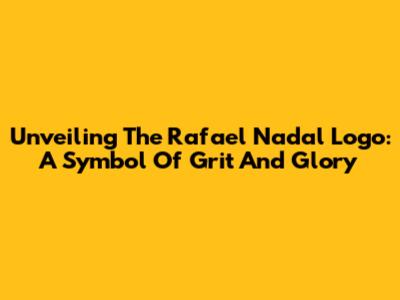 Unveiling The Rafael Nadal Logo: A Symbol Of Grit And Glory