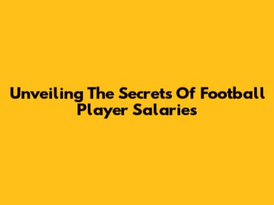 Unveiling The Secrets Of Football Player Salaries