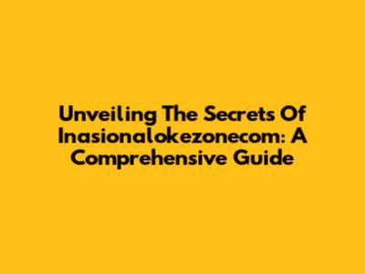 Unveiling The Secrets Of Inasionalokezonecom: A Comprehensive Guide