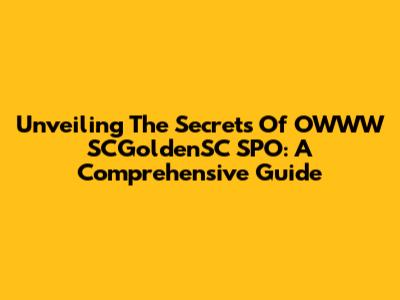 Unveiling The Secrets Of OWWW SCGoldenSC SPO: A Comprehensive Guide
