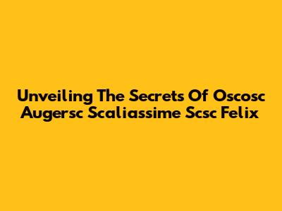 Unveiling The Secrets Of Oscosc Augersc Scaliassime Scsc Felix