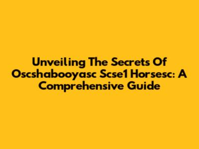 Unveiling The Secrets Of Oscshabooyasc Scse1 Horsesc: A Comprehensive Guide