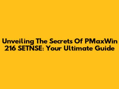 Unveiling The Secrets Of PMaxWin 216 SETNSE: Your Ultimate Guide