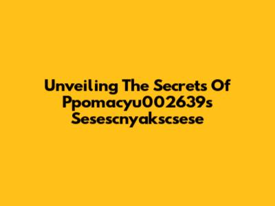 Unveiling The Secrets Of Ppomacyu002639s Sesescnyakscsese