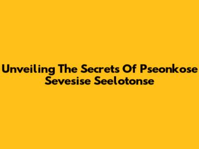 Unveiling The Secrets Of Pseonkose Sevesise Seelotonse
