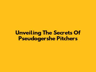 Unveiling The Secrets Of Pseudogershe Pitchers