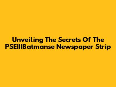 Unveiling The Secrets Of The PSEIIIBatmanse Newspaper Strip