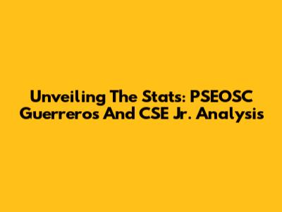 Unveiling The Stats: PSEOSC Guerreros And CSE Jr. Analysis