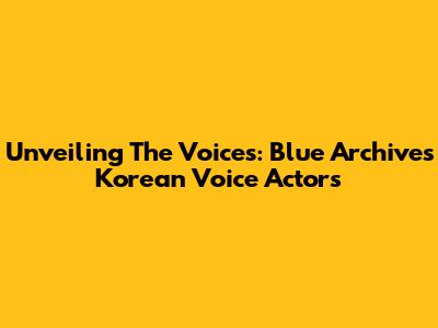Unveiling The Voices: Blue Archive's Korean Voice Actors