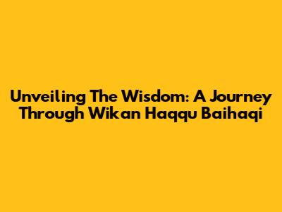 Unveiling The Wisdom: A Journey Through Wikan Haqqu Baihaqi
