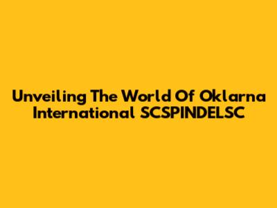 Unveiling The World Of Oklarna International SCSPINDELSC