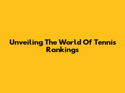Unveiling The World Of Tennis Rankings