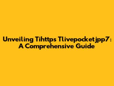 Unveiling Tihttps Tlivepocketjpp7: A Comprehensive Guide