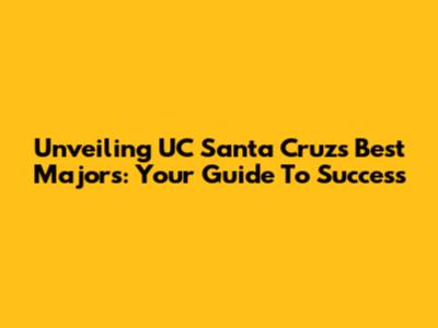 Unveiling UC Santa Cruz's Best Majors: Your Guide To Success