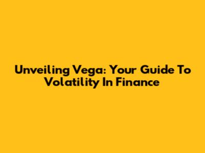 Unveiling Vega: Your Guide To Volatility In Finance