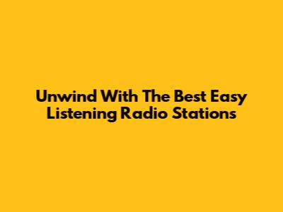 Unwind With The Best Easy Listening Radio Stations
