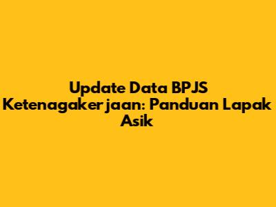 Update Data BPJS Ketenagakerjaan: Panduan Lapak Asik