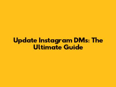 Update Instagram DMs: The Ultimate Guide
