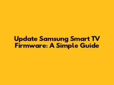 Update Samsung Smart TV Firmware: A Simple Guide