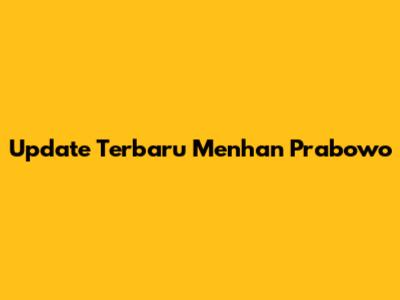 Update Terbaru Menhan Prabowo