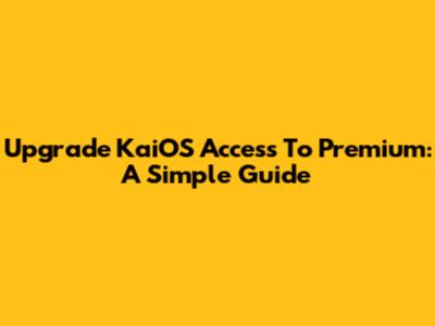 Upgrade KaiOS Access To Premium: A Simple Guide