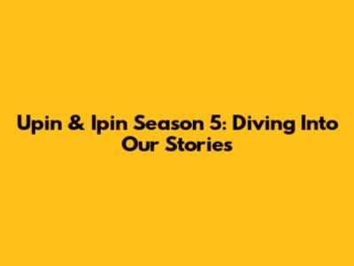 Upin & Ipin Season 5: Diving Into 'Our Stories'