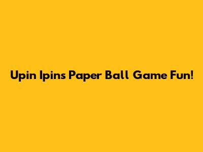 Upin Ipin's Paper Ball Game Fun!
