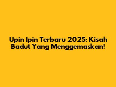 Upin Ipin Terbaru 2025: Kisah Badut Yang Menggemaskan!