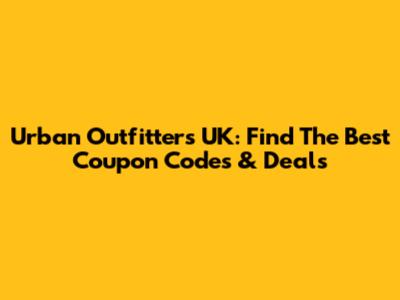 Urban Outfitters UK: Find The Best Coupon Codes & Deals