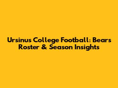Ursinus College Football: Bears Roster & Season Insights