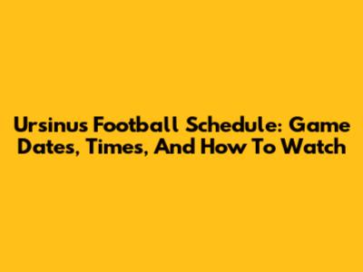 Ursinus Football Schedule: Game Dates, Times, And How To Watch
