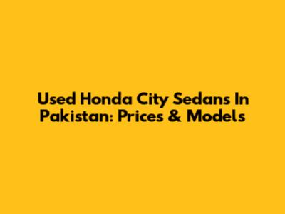 Used Honda City Sedans In Pakistan: Prices & Models