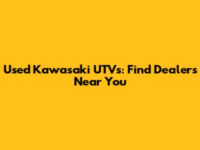 Used Kawasaki UTVs: Find Dealers Near You