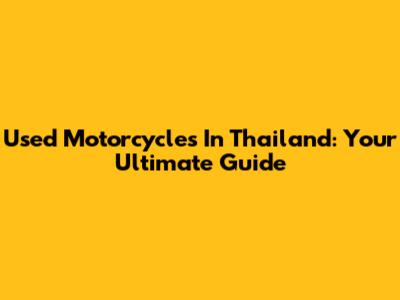 Used Motorcycles In Thailand: Your Ultimate Guide