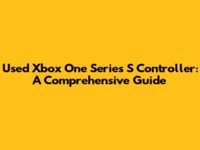 Used Xbox One Series S Controller: A Comprehensive Guide