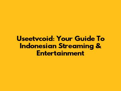 Useetvcoid: Your Guide To Indonesian Streaming & Entertainment