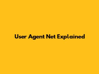 User Agent Net Explained