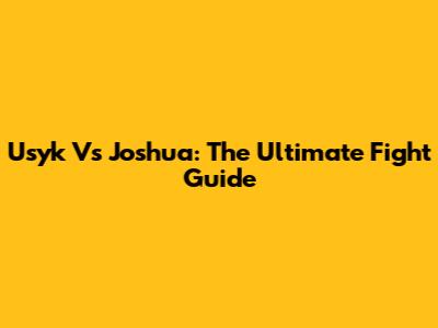 Usyk Vs Joshua: The Ultimate Fight Guide