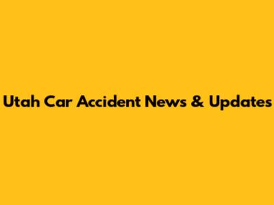 Utah Car Accident News & Updates