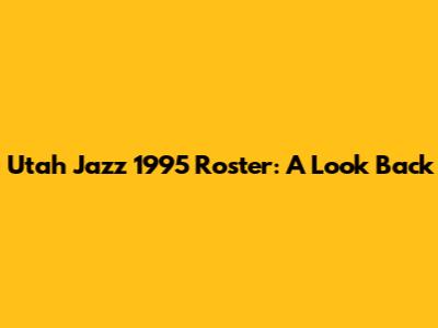 Utah Jazz 1995 Roster: A Look Back