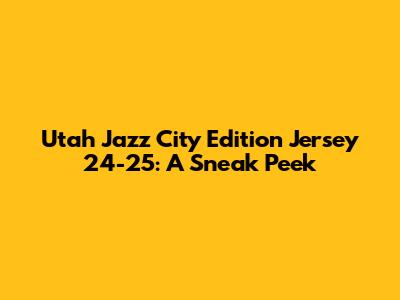 Utah Jazz City Edition Jersey 24-25: A Sneak Peek