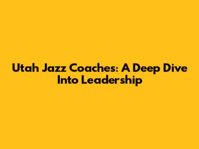 Utah Jazz Coaches: A Deep Dive Into Leadership