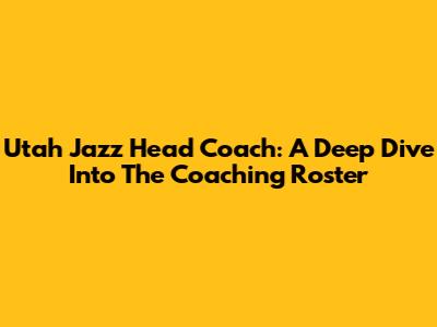 Utah Jazz Head Coach: A Deep Dive Into The Coaching Roster