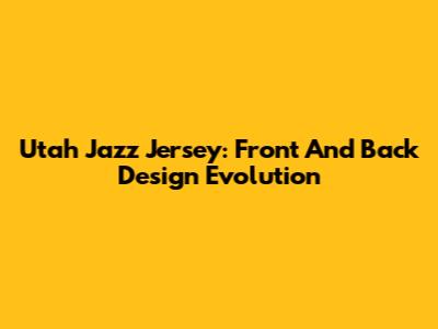 Utah Jazz Jersey: Front And Back Design Evolution